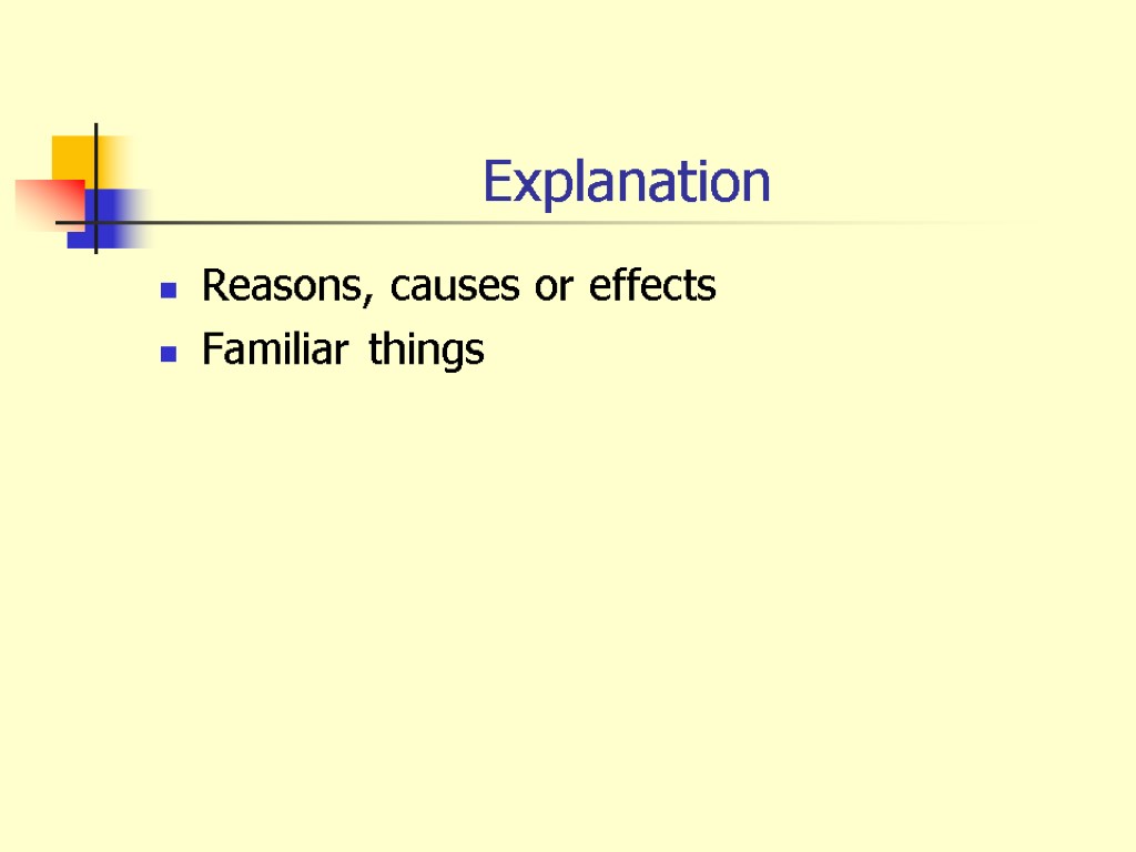 Explanation Reasons, causes or effects Familiar things